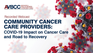 May 5, 2020: Community Cancer Care Providers: COVID-19 Impact on Cancer Care and Road to Recovery
