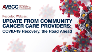 July 30, 2020: Update from Community Cancer Care Providers: COVID-19 Recovery, the Road Ahead