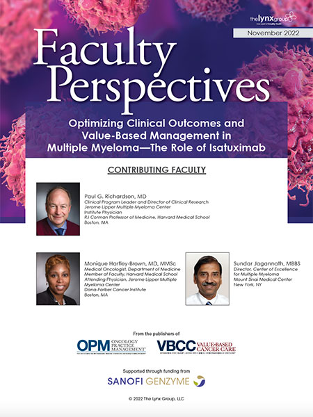 Faculty Perspectives: Optimizing Clinical Outcomes and Value-Based Management in Multiple Myeloma—The Role of Isatuximab