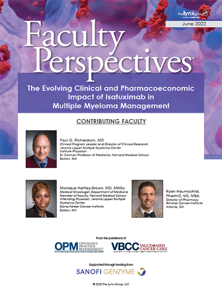 Faculty Perspectives: The Evolving Clinical and Pharmacoeconomic Impact of Isatuximab in Multiple Myeloma Management
